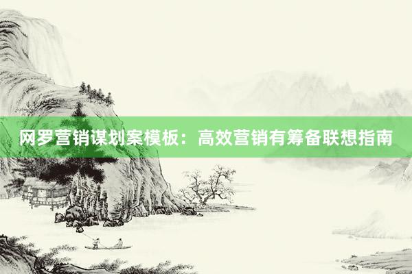 网罗营销谋划案模板：高效营销有筹备联想指南